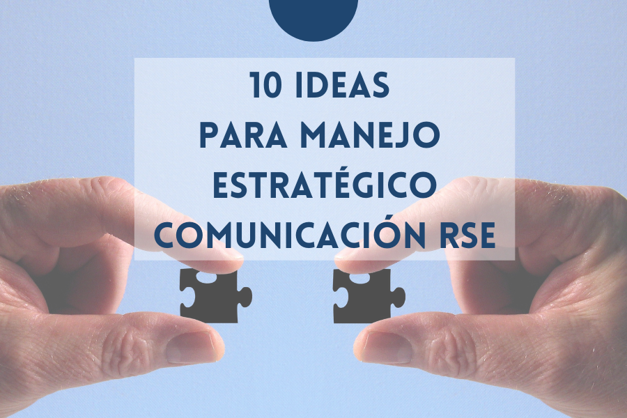 10 ideas para manejar de manera estratégica la comunicación de RSE